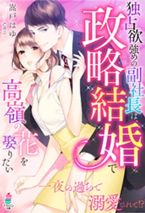 独占欲強めな副社長は、政略結婚で高嶺の花を娶りたい【電子書籍】[ 嵩戸はゆ ]