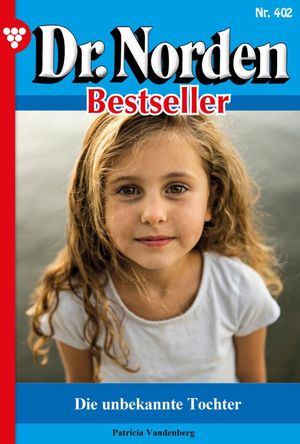 Die unbekannte Tochter Dr. Norden Bestseller 402 ? Arztroman