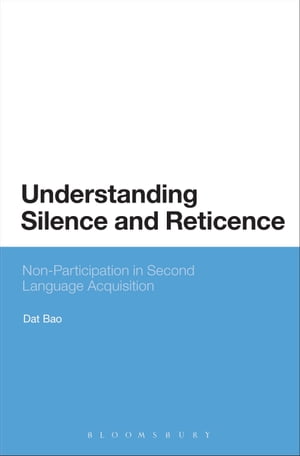 Understanding Silence and Reticence Ways of Participating in Second Language Acquisition【電子書籍】 Dat Bao