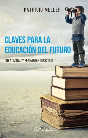 Claves para la educaci n del futuro Creatividad y pensamiento cr tico【電子書籍】 Patricio Meller