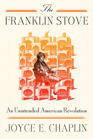 The Franklin Stove An Unintended American Revolution【電子書籍】[ Joyce E. Chaplin ]