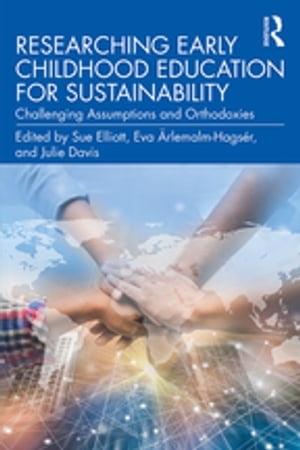 Researching Early Childhood Education for Sustainability Challenging Assumptions and Orthodoxies