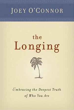 The Longing: Embracing the Deepest Truth of Who You Are