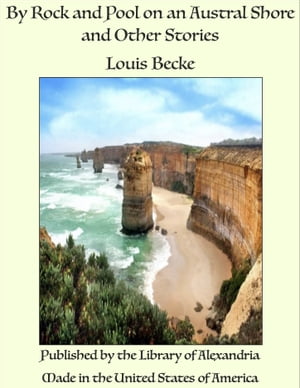 By Rock and Pool on an Austral Shore and Other Stories【電子書籍】 Louis Becke