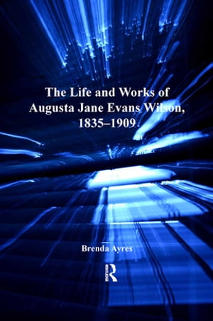 The Life and Works of Augusta Jane Evans Wilson, 1835–1909