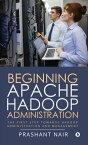 Beginning Apache Hadoop Administration The First Step towards Hadoop Administration and Management【電子書籍】[ Prashant Nair ]