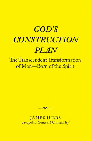 Gods Construction Plan The Transcendent Transformation of ManBorn of the SpiritŻҽҡ[ James Juers ]