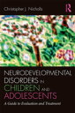 Neurodevelopmental Disorders in Children and Adolescents A Guide to Evaluation and Treatment【電子書籍】 Christopher J. Nicholls