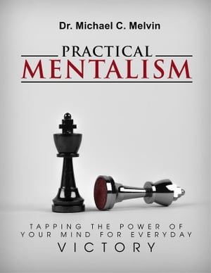 Practical Mentalism Tapping The Power Of Your Mind For Everyday Victory【電子書籍】[ Dr. Michael C. Melvin ]