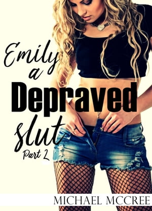 Emily: A Depraved Slut Part 2【電子書籍】[ Michael McCree ]