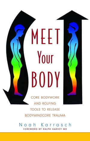 Meet Your Body CORE Bodywork Tools to Release Bodymindcore Trauma【電子書籍】[ Noah Karrasch ]