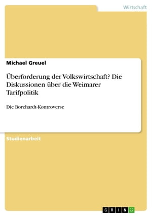 ?berforderung der Volkswirtschaft? Die Diskussionen ?ber die Weimarer Tarifpolitik Die Borchardt-Kontroverse【電子書籍】[ Michael Greuel ]