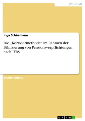 Die 'Korridormethode' im Rahmen der Bilanzierung von Pensionsverpflichtungen nach IFRS【電子書籍】[ Inga Schirrmann ]