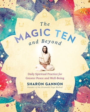 The Magic Ten and Beyond Daily Spiritual Practice for Greater Peace and Well-Being【電子書籍】 Sharon Gannon