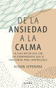 De la ansiedad a la calma La gu?a definitiva con las herramientas que s? funcion...