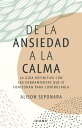 De la ansiedad a la calma La gu?a definitiva con las herramientas que s? funcionan para controlarla