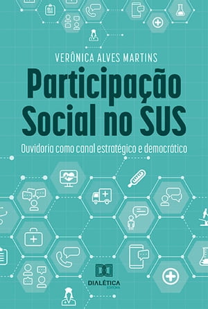 Participa o Social no SUS Ouvidoria como canal estrat gico e democr tico【電子書籍】 Ver nica Alves Martins