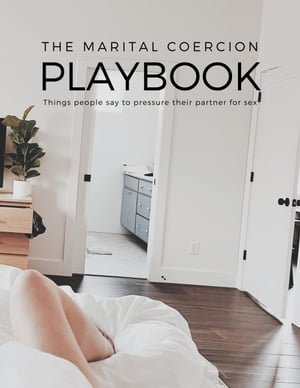 The Marital Coercion Playbook Things people say to pressure their partner for sex【電子書籍】 Natalie Jost