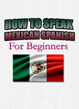 How To Speak Mexican Spanish