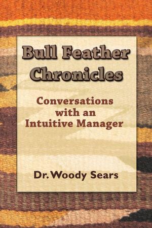 Bull Feather Chronicles: Conversations with an Intuitive Manager