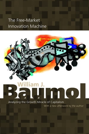 The Free-Market Innovation Machine Analyzing the Growth Miracle of Capitalism