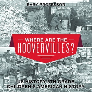 Where are the Hoovervilles? US History 5th Grade | Children's American HistoryŻҽҡ[ Baby Professor ]