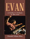 Evan: A Father’s Tribute to His Son【電子書籍】[ Donald Tiffany Bliss ]
