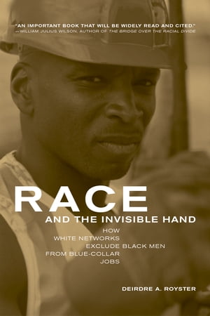 Race and the Invisible HandHow White Networks Exclude Black Men from Blue-Collar Jobs【電子書籍】[ Deirdre Royster ]