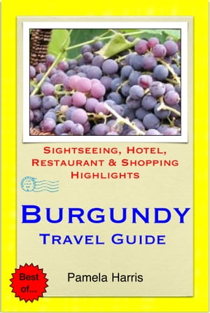 Burgundy, France Travel Guide - Sightseeing, Hotel, Restaurant & Shopping Highlights (Illustrated)【電子書籍】[ Pamela Harris ]