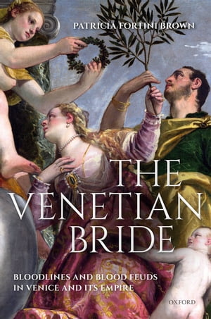 The Venetian Bride Bloodlines and Blood Feuds in Venice and its Empire