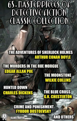 65 Masterpieces of Detective Fiction Classic Collection. Illustrated The Adventures of Sherlock Holmes, The Murders in the Rue Morgue, The Moonstone, Hunted Down, The Blue Cross, Crime and Punishment and others【電子書籍】 Wilkie Collins