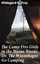 The Camp Fire Girls in the Maine Woods; Or, The Winnebagos Go Camping A Heartwar...