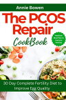 THE PCOS REPAIR COOKBOOK 30-Day Complete Fertility Diet to Improve Egg Quality【電子書籍】[ Annie Bowen ]