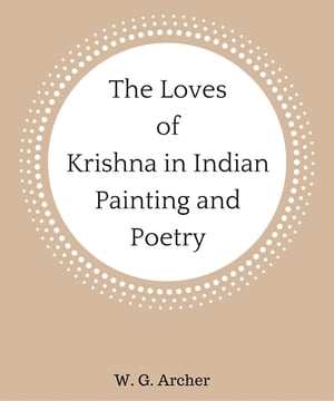 The Loves of Krishna in Indian Painting and Poetry