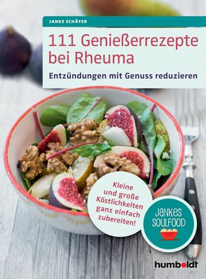 111 Genie?errezepte bei Rheuma Entz?ndungen mit Genuss reduzieren. Kleine und gro?e K?stlichkeiten ganz einfach zubereiten! Jankes Soulfood