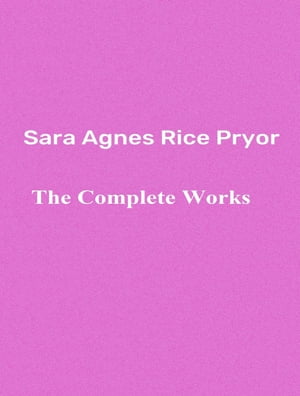 The Complete Works of Sara Agnes Rice Pryor【電子書籍】[ Sara Agnes Rice Pryor ]