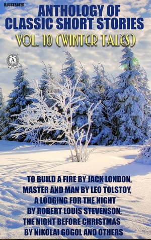 ŷKoboŻҽҥȥ㤨Anthology of Classic Short Stories. Vol. 10 (Winter Tales To Build a Fire by Jack London, Master and Man by Leo Tolstoy, A Lodging for the Night by Robert Louis Stevenson, The Night Before Christmas by Nikolai Gogol and othersŻҽҡۡפβǤʤ200ߤˤʤޤ