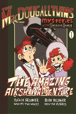 The Amazing Airship Adventure The MacDougall Twins with Sherlock Holmes: Book 1【電子書籍】[ Derrick Belanger ]