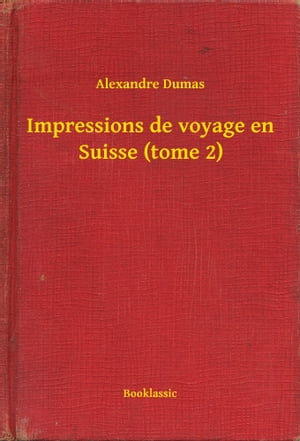 Impressions de voyage en Suisse (tome 2)【電子書籍】[ Alexandre Dumas ]