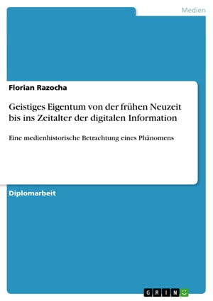 Geistiges Eigentum von der frühen Neuzeit bis ins Zeitalter der digitalen Information