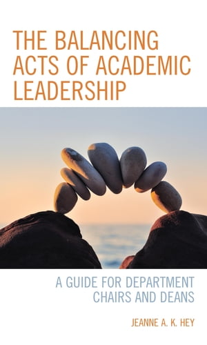 The Balancing Acts of Academic Leadership A Guide for Department Chairs and DeansŻҽҡ[ Jeanne A. K. Hey ]