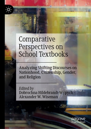 Comparative Perspectives on School Textbooks Analyzing Shifting Discourses on Nationhood, Citizenship, Gender, and Religion