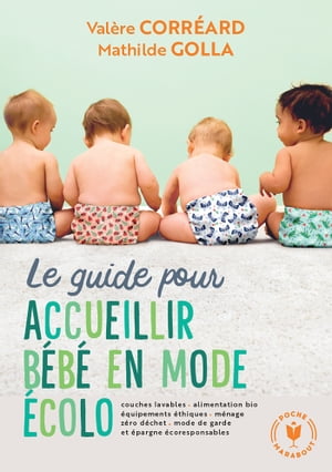 Le guide pour accueillir b b en mode colo Couches lavables - alimentation bio - quipements thiques-m nage z ro d chet...【電子書籍】 Val re Corr ard