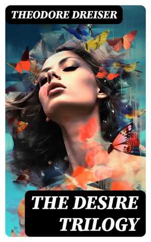 The Desire Trilogy The Financier, The Titan &The StoicŻҽҡ[ Theodore Dreiser ]