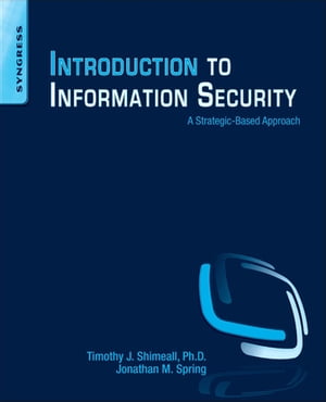 Introduction to Information Security A Strategic-Based Approach【電子書籍】[ Timothy Shimeall ]