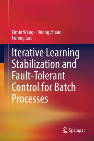 Iterative Learning Stabilization and Fault-Tolerant Control for Batch Processes【電子書籍】[ Limin Wang ]