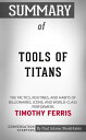 Summary of Tools of Titans The Tactics, Routines, and Habits of Billionaires, Icons, and World-Class Performers | Conversation Starters