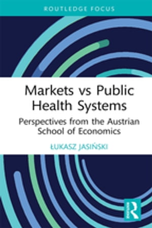 Markets vs Public Health Systems Perspectives from the Austrian School of Economics【電子書籍】[..