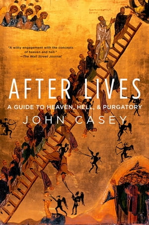 After Lives A Guide to Heaven, Hell, and Purgatory【電子書籍】 John Casey