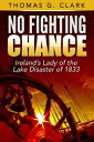 No Fighting Chance-Ireland's Lady of the Lake Disaster of 1833【電子書籍】[ Thomas Clark ]
